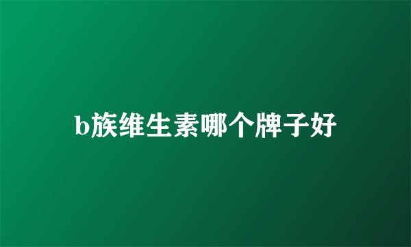 b族维生素哪个牌子好