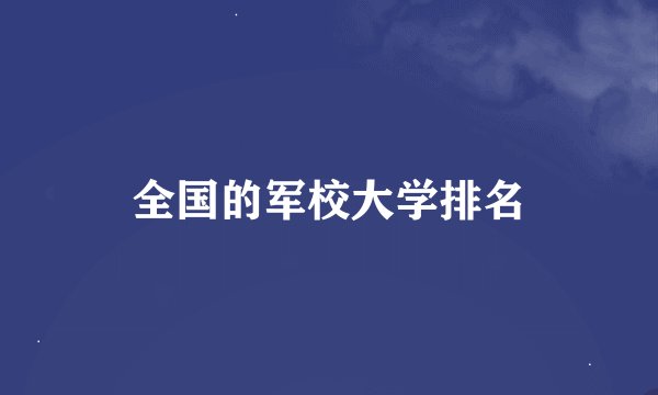 全国的军校大学排名
