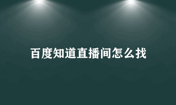 百度知道直播间怎么找