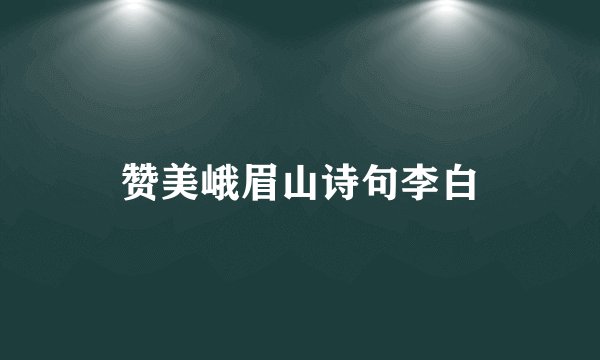 赞美峨眉山诗句李白