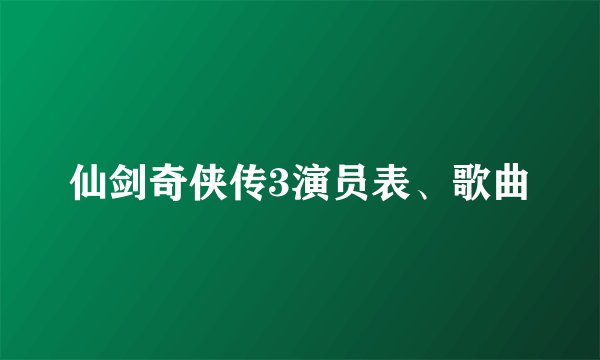 仙剑奇侠传3演员表、歌曲