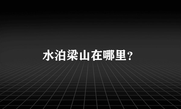 水泊梁山在哪里？
