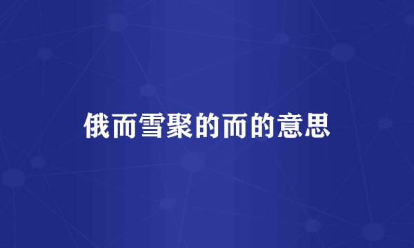 俄而雪聚的而的意思