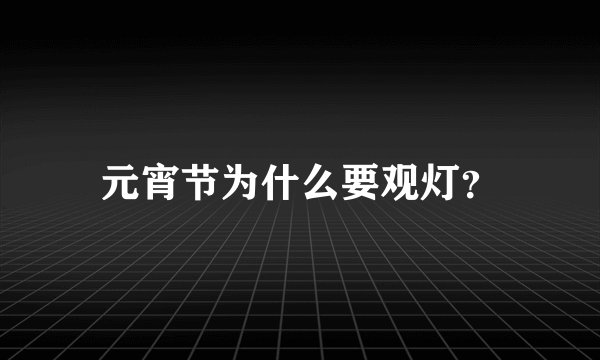 元宵节为什么要观灯？