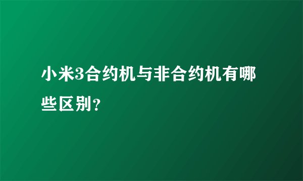 小米3合约机与非合约机有哪些区别？