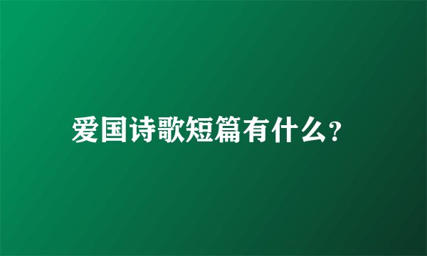 爱国诗歌短篇有什么？