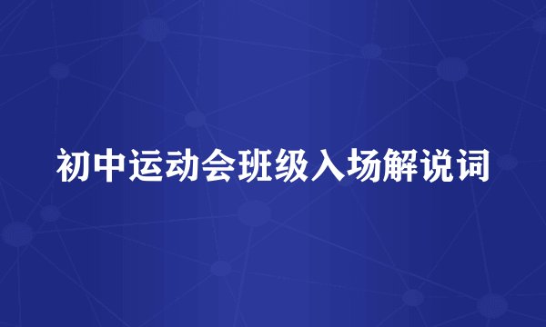 初中运动会班级入场解说词