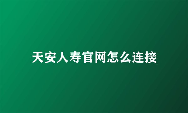 天安人寿官网怎么连接
