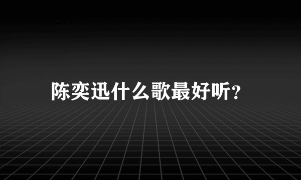 陈奕迅什么歌最好听？