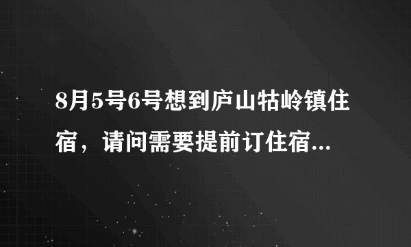 8月5号6号想到庐山牯岭镇住宿，请问需要提前订住宿吗？我们有将近十个人，求推荐好的住宿