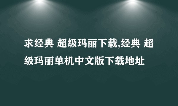 求经典 超级玛丽下载,经典 超级玛丽单机中文版下载地址