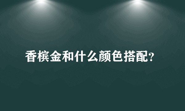 香槟金和什么颜色搭配？