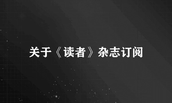 关于《读者》杂志订阅