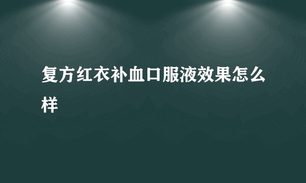 复方红衣补血口服液效果怎么样