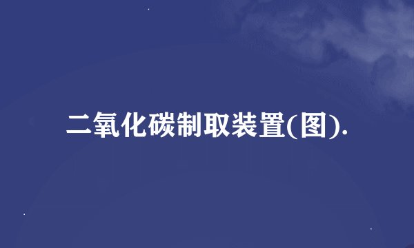 二氧化碳制取装置(图).