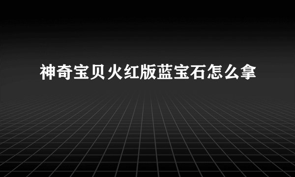 神奇宝贝火红版蓝宝石怎么拿