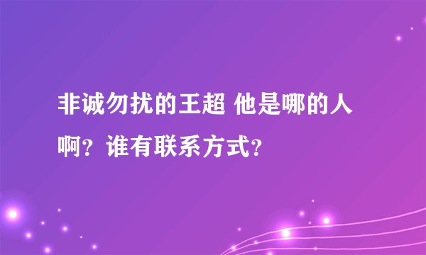 非诚勿扰的王超 他是哪的人啊？谁有联系方式？
