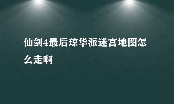 仙剑4最后琼华派迷宫地图怎么走啊