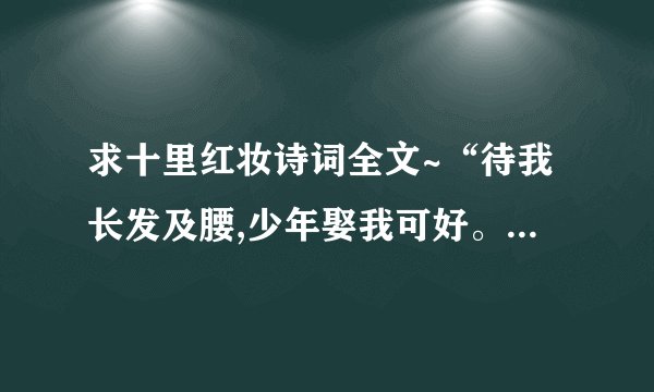 求十里红妆诗词全文~“待我长发及腰,少年娶我可好。待你青丝绾正,铺十里红妆可愿”