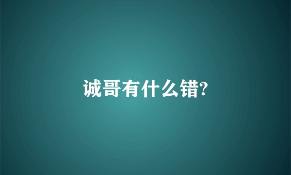 诚哥有什么错?