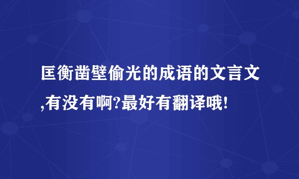 匡衡凿壁偷光的成语的文言文,有没有啊?最好有翻译哦!