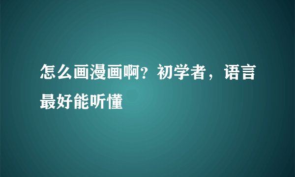 怎么画漫画啊？初学者，语言最好能听懂