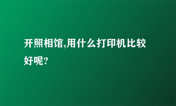 开照相馆,用什么打印机比较好呢?
