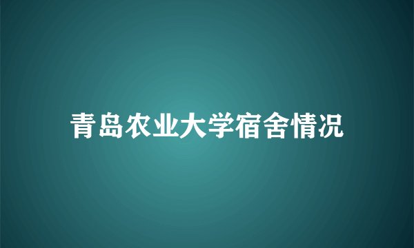 青岛农业大学宿舍情况