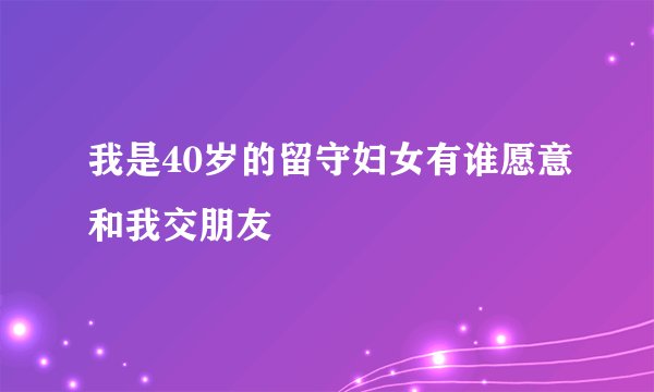 我是40岁的留守妇女有谁愿意和我交朋友