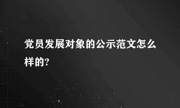 党员发展对象的公示范文怎么样的?