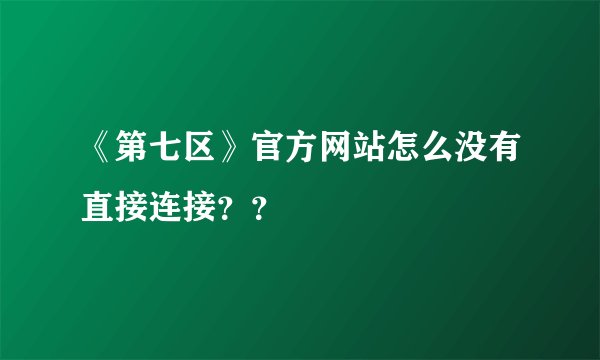 《第七区》官方网站怎么没有直接连接？？