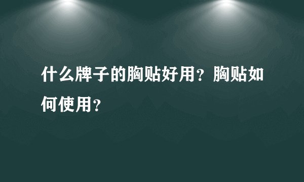 什么牌子的胸贴好用？胸贴如何使用？