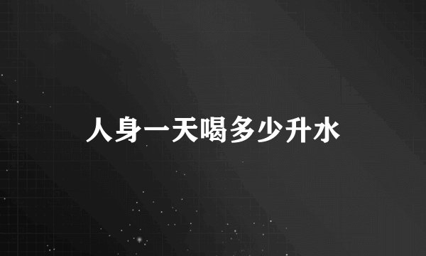 人身一天喝多少升水
