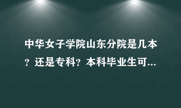 中华女子学院山东分院是几本？还是专科？本科毕业生可以应聘那里的老师么~