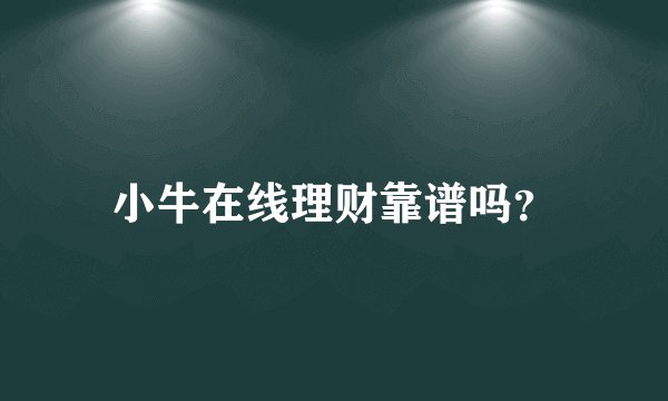 小牛在线理财靠谱吗？