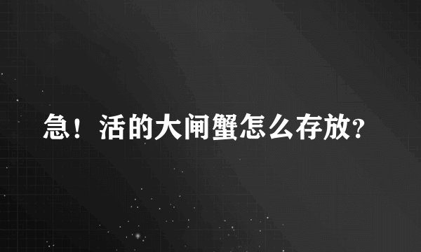 急！活的大闸蟹怎么存放？