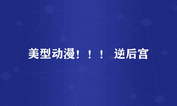 美型动漫！！！ 逆后宫