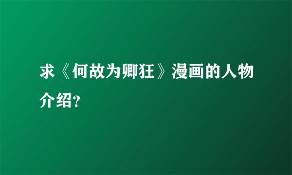 求《何故为卿狂》漫画的人物介绍？