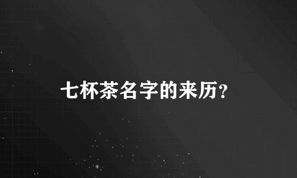 七杯茶名字的来历？