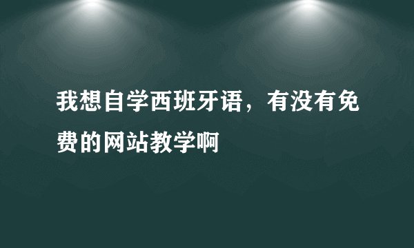 我想自学西班牙语，有没有免费的网站教学啊