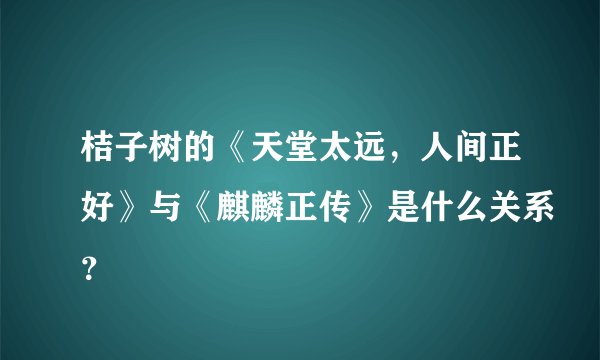 桔子树的《天堂太远,人间正好》与《麒麟正传》是什么关系?