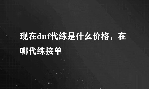 现在dnf代练是什么价格，在哪代练接单