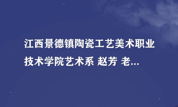 江西景德镇陶瓷工艺美术职业技术学院艺术系 赵芳 老师的艺术简历？