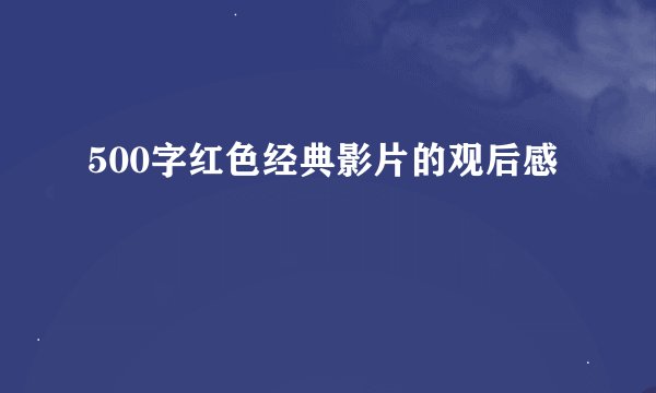 500字红色经典影片的观后感