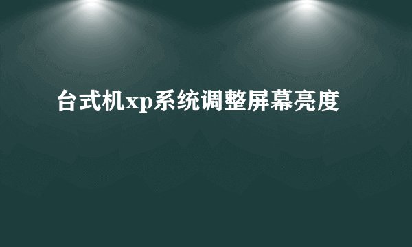 台式机xp系统调整屏幕亮度