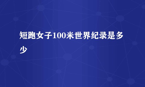 短跑女子100米世界纪录是多少