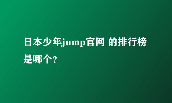 日本少年jump官网 的排行榜是哪个？