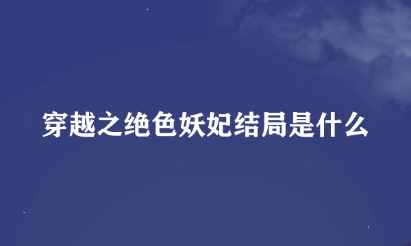 穿越之绝色妖妃结局是什么