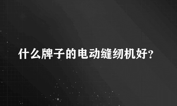 什么牌子的电动缝纫机好？