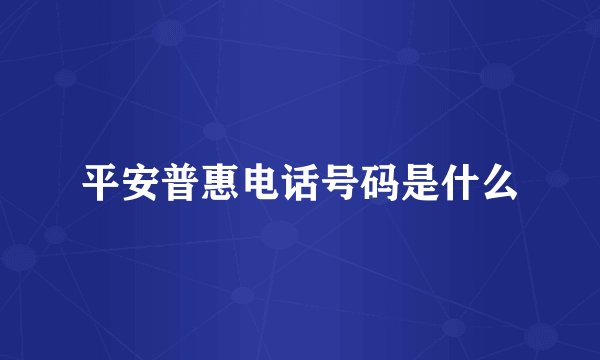 平安普惠电话号码是什么